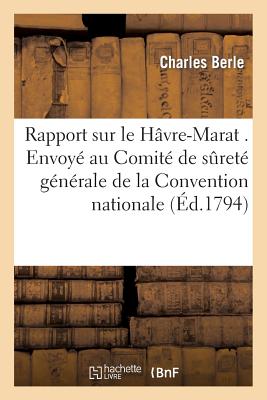 Rapport Sur Le H?vre-Marat . Envoy? Au Comit? de S?ret? G?n?rale de la Convention Nationale - Berle, and Astier