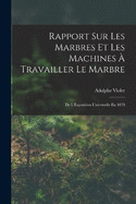 Rapport Sur Les Marbres Et Les Machines  Travailler Le Marbre: De L'Exposition Universelle En 1878