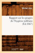 Rapport Sur Les Progr?s de l'Hygi?ne Militaire, (?d.1867)