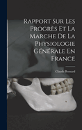 Rapport Sur Les Progr?s Et La Marche de la Physiologie G?n?rale En France