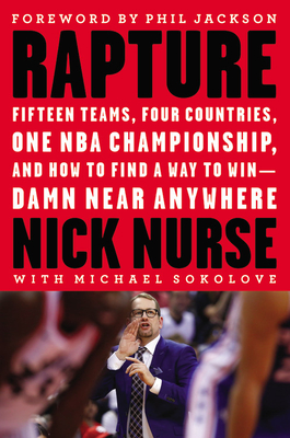 Rapture: Fifteen Teams, Four Countries, One NBA Championship, and How to Find a Way to Win -- Damn Near Anywhere - Nurse, Nick, and Sokolove, Michael, and Jackson, Phil (Foreword by)