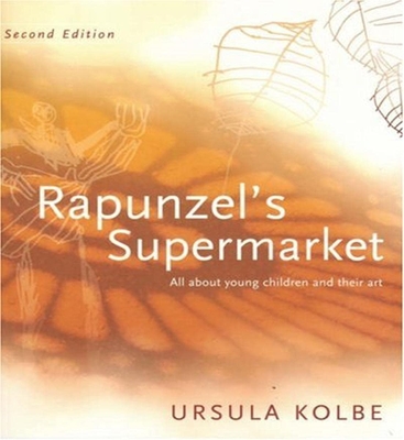 Rapunzel's Supermarket: All about Young Children and Their Art - Kolbe, Ursula