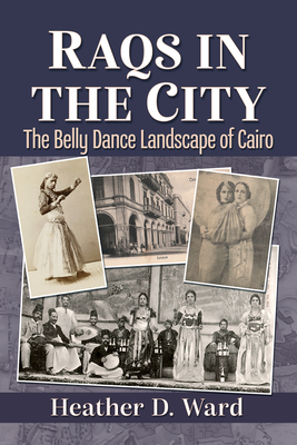 Raqs in the City: The Belly Dance Landscape of Cairo - Ward, Heather D