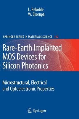 Rare-Earth Implanted MOS Devices for Silicon Photonics: Microstructural, Electrical and Optoelectronic Properties - Rebohle, Lars, and Skorupa, Wolfgang