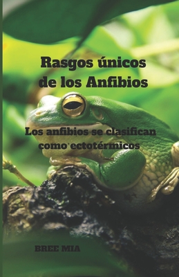 Rasgos nicos de los Anfibios: Los anfibios se clasifican como ectot?rmicos - Mia, Bree