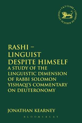 Rashi - Linguist Despite Himself: A Study of the Linguistic Dimension of Rabbi Solomon Yishaqi's Commentary on Deuteronomy - Kearney, Jonathan, and Quick, Laura (Editor), and Vayntrub, Jacqueline (Editor)