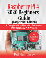 Raspberry Pi 4 2020 BEGINNERS Guide (LARGE PRINT EDITION): A Complete 2020 Manual to get started with Raspberry pi 4 Projects