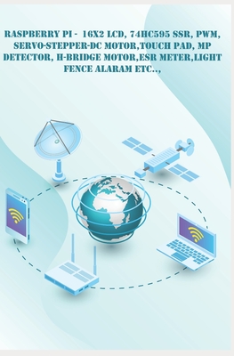 Raspberry Pi - New Technology: 16x2 LCD, 74HC595 SSR, PWM, Servo-Stepper-DC Motor, Touch Pad, MP Detector, H-Bridge Motor, ESR Meter, Light Fence Alaram etc.., - K, Ambika Parameswari, and K, Anbazhagan