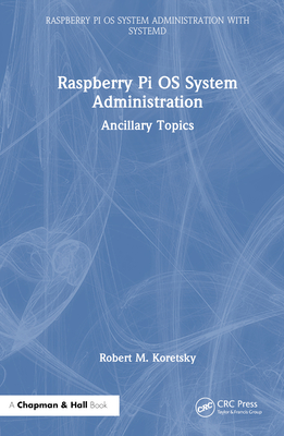 Raspberry Pi OS System Administration: Ancillary Topics - Koretsky, Robert M