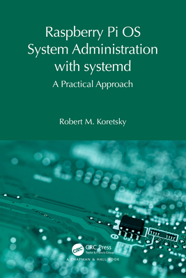 Raspberry Pi OS System Administration with Systemd: A Practical Approach - Koretsky, Robert M