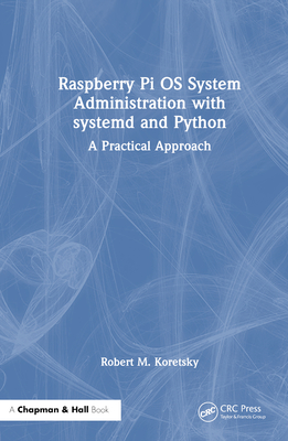Raspberry Pi OS System Administration with systemd and Python: A Practical Approach - Koretsky, Robert M