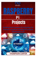 Raspberry Pi Projects: Building Smart Systems for Everyday Use A hands-on guide to creating DIY projects with Raspberry Pi