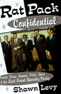 Rat Pack Confidential: Frank, Dean, Sammy, Peter, Joey, and the Last Great Showbiz Party - Levy, Shawn Martin