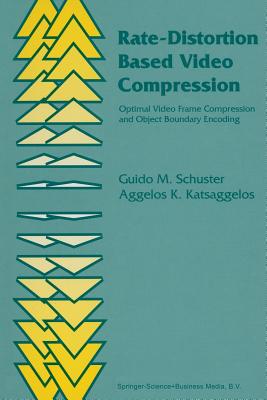 Rate-Distortion Based Video Compression: Optimal Video Frame Compression and Object Boundary Encoding - Schuster, Guido M., and Katsaggelos, Aggelos