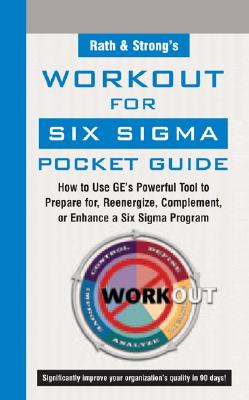 Rath & Strong's Workout for Six SIGMA Pocket Guide: How to Use GE's Powerful Tool to Prepare For, Reenergize, Complement, or Enhance a Six SIGMA Program - Rath & Strong