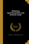 Rathenaus Reparationspolitik, Eine Kritische Studie