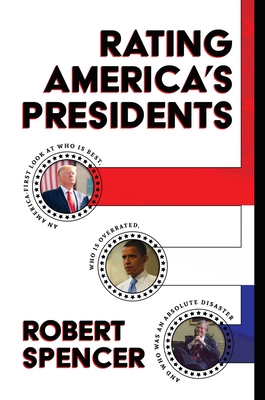 Rating America's Presidents: An America-First Look at Who Is Best, Who Is Overrated, and Who Was an Absolute Disaster - Spencer, Robert