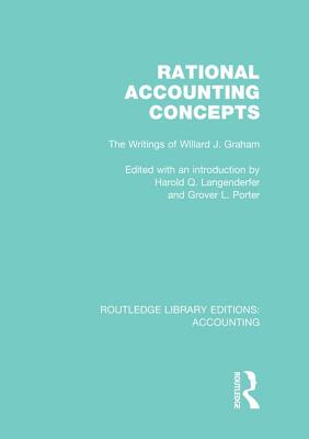 Rational Accounting Concepts (RLE Accounting): The Writings of Willard J. Graham - Langenderfer, Harold, and Porter, Grover