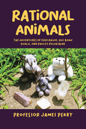 Rational Animals: The Adventures of Ferd Rhino, Doc Bonn Koala, and Pauley Polar Bear