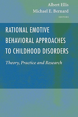 Rational Emotive Behavioral Approaches to Childhood Disorders: Theory, Practice and Research - Ellis, Albert, Dr., PhD (Editor), and Bernard, Michael E (Editor)