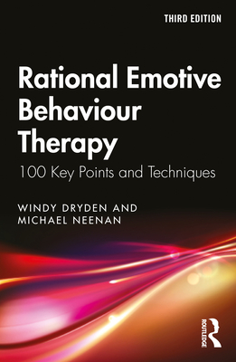 Rational Emotive Behaviour Therapy: 100 Key Points and Techniques - Dryden, Windy, and Neenan, Michael