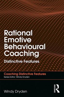 Rational Emotive Behavioural Coaching: Distinctive Features - Dryden, Windy, PhD