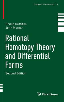 Rational Homotopy Theory and Differential Forms - Griffiths, Phillip, and Morgan, John