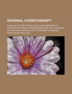 Rational Hydrotherapy; A Manual of the Physiological and Therapeutic Effects of Hydriatic Procedures, and the Technique of Their Application in the Tr