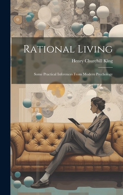 Rational Living: Some Practical Inferences From Modern Psychology - King, Henry Churchill