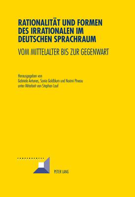 Rationalitaet und Formen des Irrationalen im deutschen Sprachraum: Vom Mittelalter bis zur Gegenwart - Grunewald, Michel, and Antunes, Gabriela (Editor), and Goldblum, Sonia (Editor)