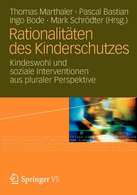 Rationalitaten Des Kinderschutzes: Kindeswohl Und Soziale Interventionen Aus Pluraler Perspektive - Marthaler, Thomas (Editor), and Bastian, Pascal (Editor), and Bode, Ingo (Editor)