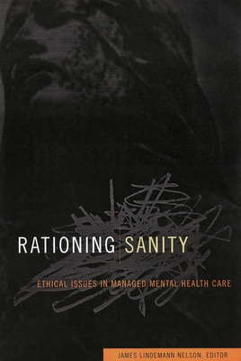 Rationing Sanity: Ethical Issues in Managed Mental Health Care - Nelson, James Lindemann (Contributions by), and Belkin, Gary S (Contributions by), and Buchanan, Allen (Contributions by)