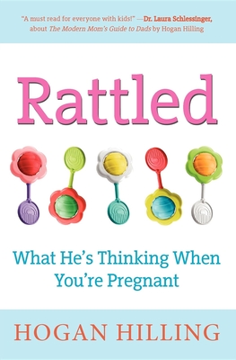 Rattled: What He's Thinking When You're Pregnant - Hilling, Hogan