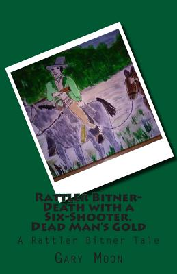 Rattler Bitner-Death with a Six-Shooter. Dead Man's Gold: A Rattler Bitner Tale - Moon Jr, Gary