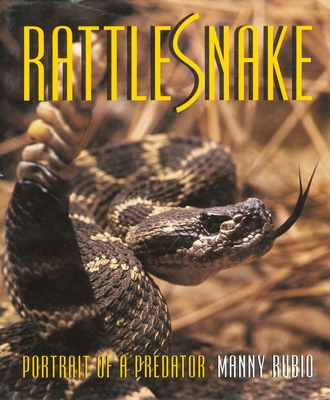 Rattlesnake: Portrait of a Predator - Rubio, Manny