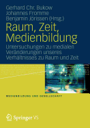 Raum, Zeit, Medienbildung: Untersuchungen Zu Medialen Veranderungen Unseres Verhaltnisses Zu Raum Und Zeit