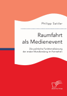 Raumfahrt ALS Medienevent: Die Politische Funktionalisierung Der Ersten Mondlandung Im Fernsehen