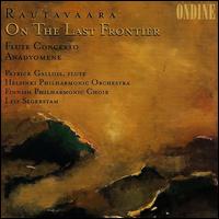 Rautavaara: On the Last Frontier - Patrick Gallois (flute); Finnish Philharmonic Choir (choir, chorus); Helsinki Philharmonic Orchestra; Leif Segerstam (conductor)