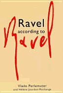 Ravel According to Ravel - Jourdan-Morange, Helene, and Perlemuter, Vlado, and Taylor, Harold, PH.D. (Editor)