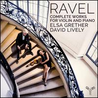 Ravel: Complete Works for Violin and Piano - David Lively (piano); Elsa Grether (violin)