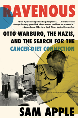 Ravenous: Otto Warburg, the Nazis, and the Search for the Cancer-Diet Connection - Apple, Sam