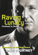 Raving Lunacy: Clubbed to Death - Adventures on the Rave Scene - Courtney, Dave