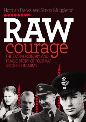 Raw Courage: The Extraordinary and Tragic Story of Four RAF Brothers in Arms - Franks, Norman, and Muggleton, Simon