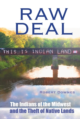 Raw Deal - The Indians of the Midwest and the Theft of Native Lands - Downes, Robert