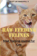 Raw Feeding Felines: Meal Tracking Journal for Cats