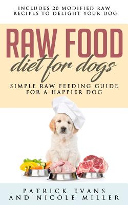 Raw Food Diet for Dogs: Simple Raw Feeding Guide for a Happier Dog - Miller, Nicole, and Evans, Patrick