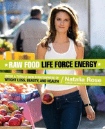 Raw Food Life Force Energy: Enter a Totally New Stratosphere of Weight Loss, Beauty, and Health