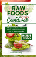 Raw Foods Recipes Cookbook: A Beginner's Guide to Vibrant Health and Culinary Delights with 35+ Natural Recipes