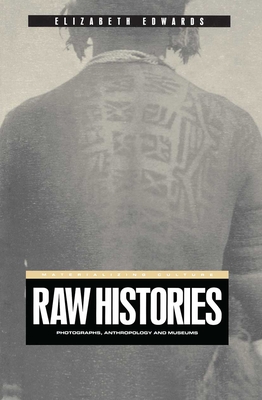 Raw Histories: Photographs, Anthropology and Museums - Edwards, Elizabeth