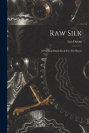 Raw Silk: A Practical Hand-book For The Buyer